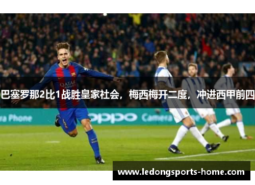 巴塞罗那2比1战胜皇家社会，梅西梅开二度，冲进西甲前四
