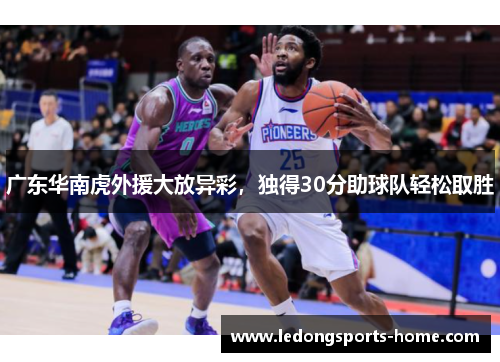 广东华南虎外援大放异彩，独得30分助球队轻松取胜
