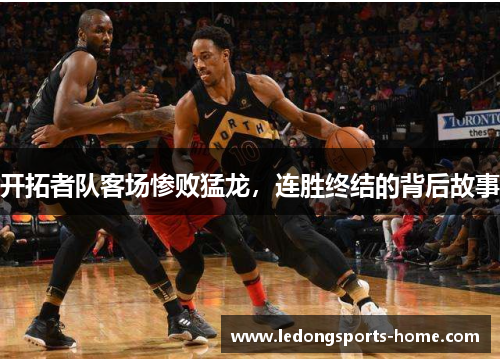 开拓者队客场惨败猛龙，连胜终结的背后故事