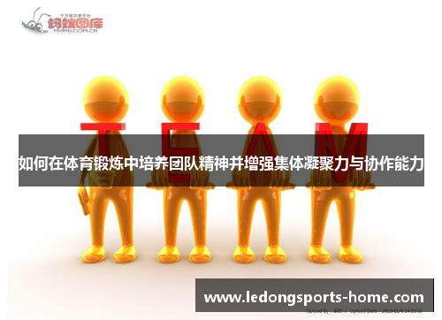 如何在体育锻炼中培养团队精神并增强集体凝聚力与协作能力