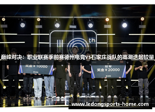 巅峰对决：职业联赛季前赛德州电竞vs石家庄战队的高潮迭起较量